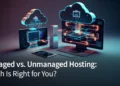Managed vs Unmanaged Server Hosting Explained: A Comprehensive Comparison