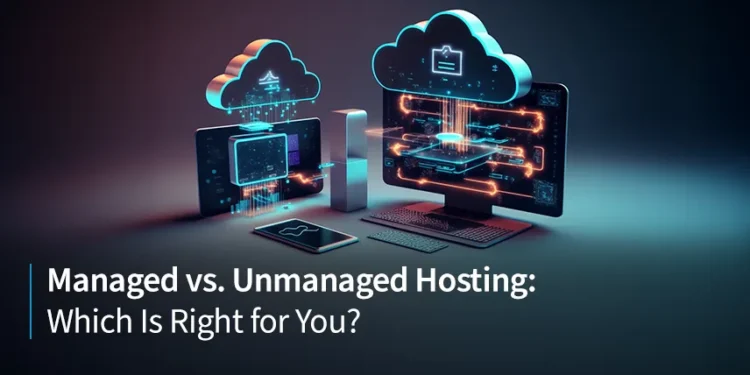 Managed vs Unmanaged Server Hosting Explained: A Comprehensive Comparison